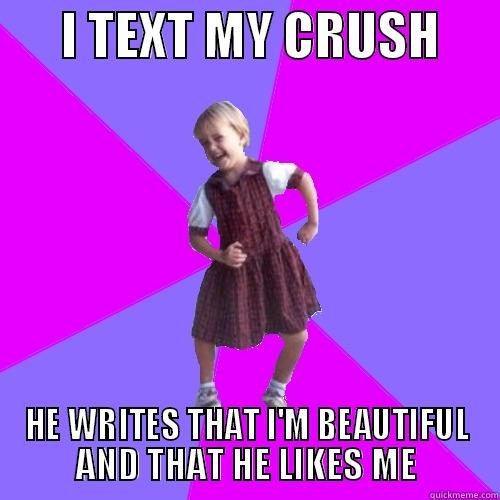       I TEXT MY CRUSH       HE WRITES THAT I'M BEAUTIFUL AND THAT HE LIKES ME Socially awesome kindergartener