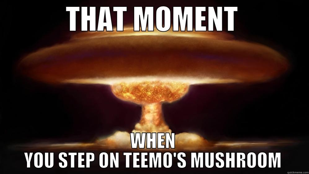 THAT MOMENT WHEN YOU STEP ON TEEMO'S MUSHROOM Misc