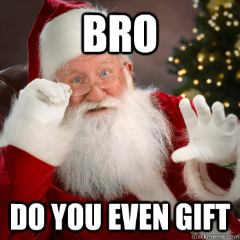 Bro Do you even gift - Misc - quickmeme