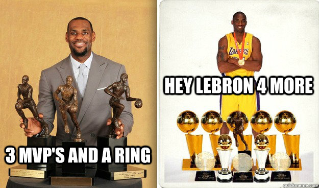 3 mvp's and a ring Hey lebron 4 more  KOBE BRYANT AND LEBRON JAMES COMPARISON LMAO OUT OF THIS WORLD FUNNY
