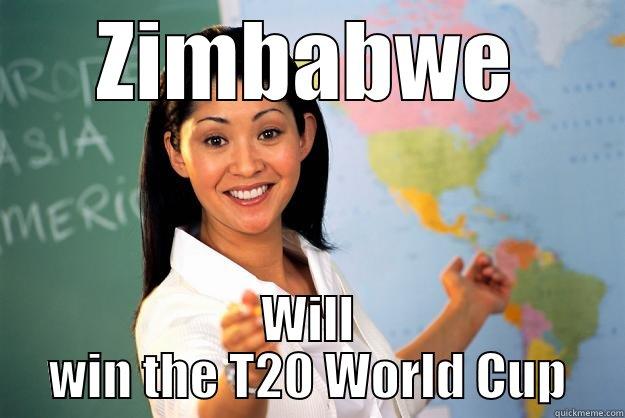 ZIMBABWE WILL WIN THE T20 WORLD CUP Unhelpful High School Teacher