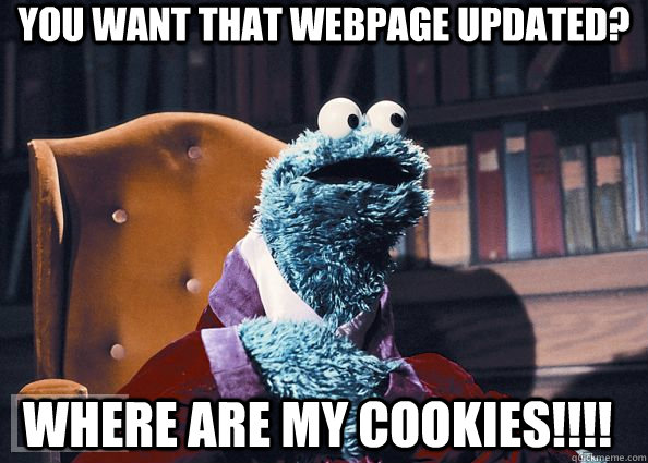 You want that webpage updated? Where are my cookies!!!!  Cookie Monster
