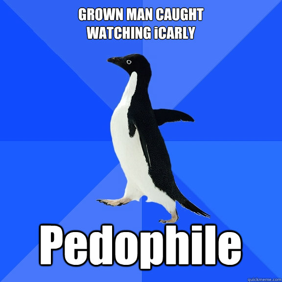 GROWN MAN CAUGHT
WATCHING iCARLY Pedophile  Socially Awkward Penguin