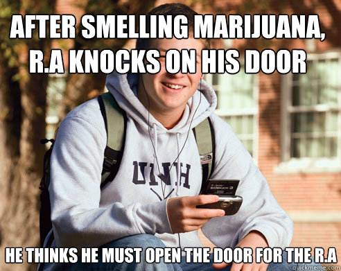 after smelling marijuana, r.a knocks on his door he thinks he must open the door for the r.a   College Freshman