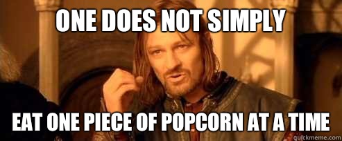 One does not simply Eat one piece of popcorn at a time   One Does Not Simply