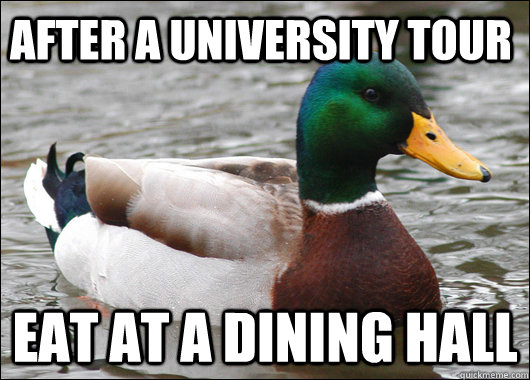 After a university tour eat at a dining hall  Actual Advice Mallard