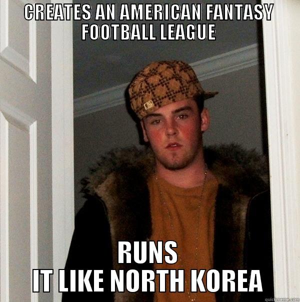 Scott Kagan Commissioner - CREATES AN AMERICAN FANTASY FOOTBALL LEAGUE RUNS IT LIKE NORTH KOREA Scumbag Steve