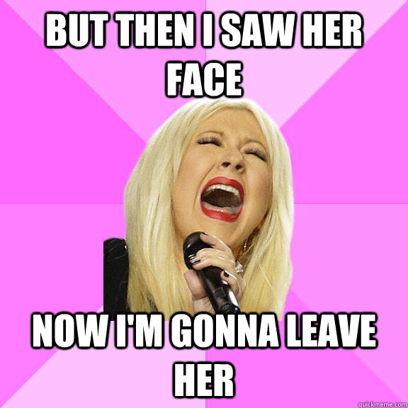 But then I saw her face Now i'm gonna leave her  Wrong Lyrics Christina