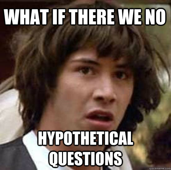 What if there we no Hypothetical questions - What if there we no Hypothetical questions  conspiracy keanu