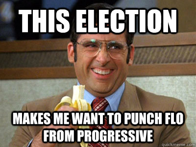 This election makes me want to punch Flo from Progressive - This election makes me want to punch Flo from Progressive  Brick Tamland