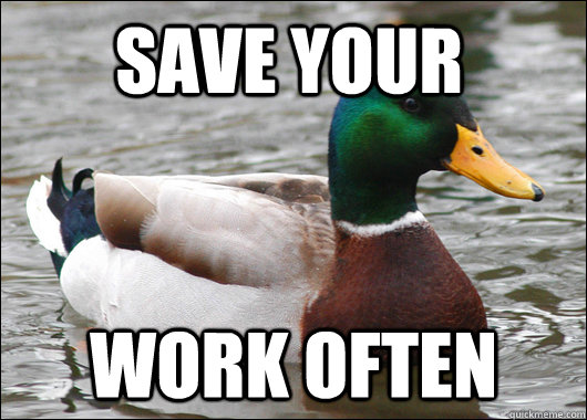 Save your work often  Actual Advice Mallard