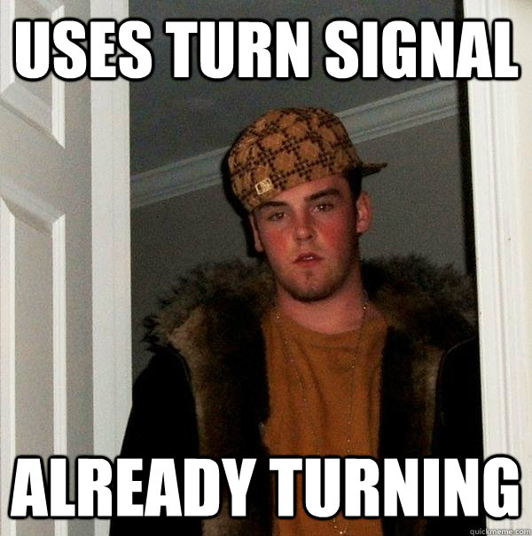 Uses turn signal already turning  Scumbag Steve