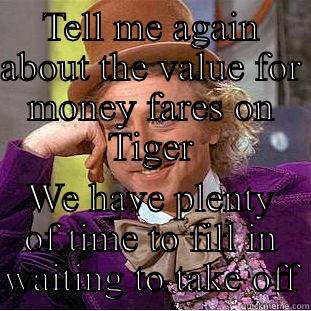 TELL ME AGAIN ABOUT THE VALUE FOR MONEY FARES ON TIGER WE HAVE PLENTY OF TIME TO FILL IN WAITING TO TAKE OFF Condescending Wonka