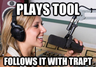 plays tool follows it with trapt  scumbag radio dj