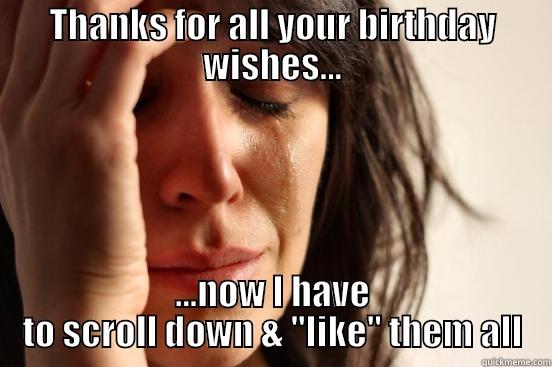 THANKS FOR ALL YOUR BIRTHDAY WISHES... ...NOW I HAVE TO SCROLL DOWN & 