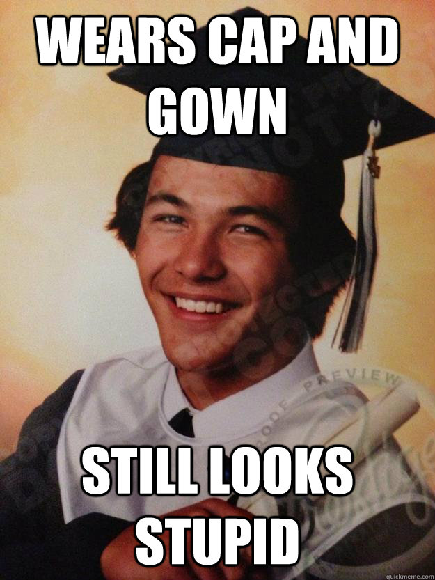 Wears Cap and Gown Still looks stupid - Wears Cap and Gown Still looks stupid  CAPtivating Chris