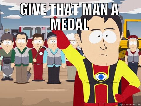GIVE THAT MAN A MEDAL  Captain Hindsight