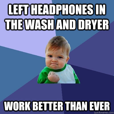 Left headphones in the wash and dryer work better than ever  Success Kid