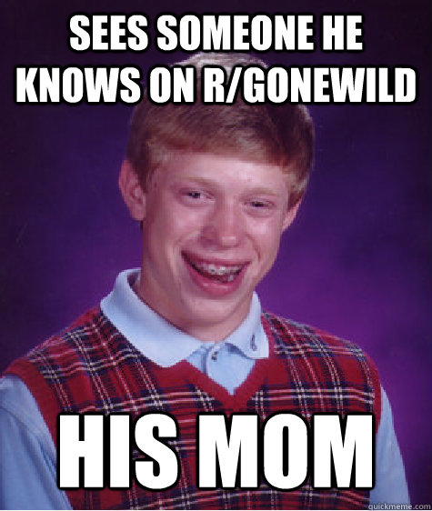 sees someone he knows on r/gonewild HIS MOM  Bad Luck Brian