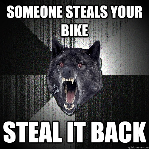 Someone Steals Your Bike steal it back  Insanity Wolf