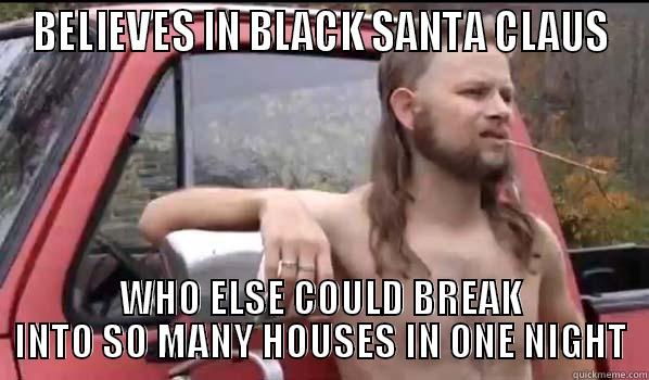 BELIEVES IN BLACK SANTA CLAUS WHO ELSE COULD BREAK INTO SO MANY HOUSES IN ONE NIGHT Almost Politically Correct Redneck