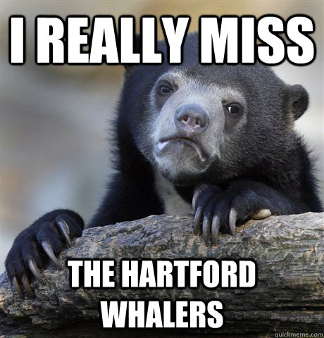 I really miss the Hartford Whalers  Confession Bear
