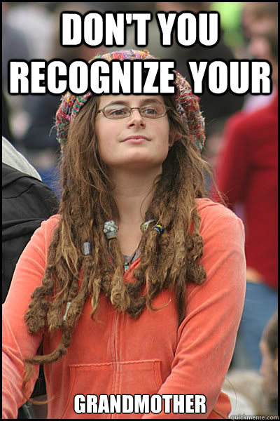 DON'T YOU RECOGNIZE  YOUR  GRANDMOTHER  College Liberal
