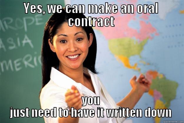 YES, WE CAN MAKE AN ORAL CONTRACT YOU JUST NEED TO HAVE IT WRITTEN DOWN Unhelpful High School Teacher