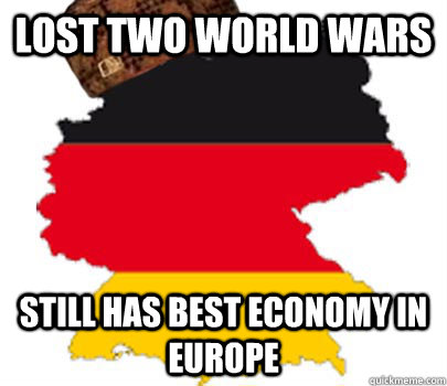 Lost two world wars Still has best economy in Europe  