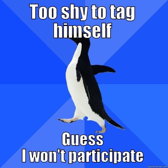TOO SHY TO TAG HIMSELF GUESS I WON'T PARTICIPATE Socially Awkward Penguin