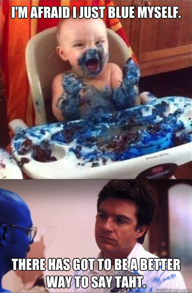 I'm afraid i just blue myself. There has got to be a better way to say taht. - I'm afraid i just blue myself. There has got to be a better way to say taht.  Arrested Smurfvelopment