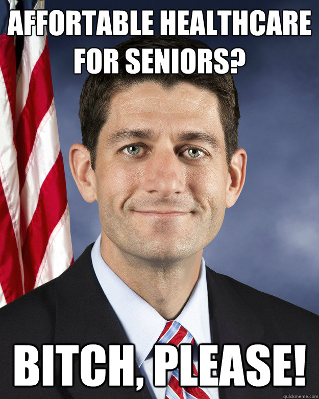 Affortable healthcare
for seniors? Bitch, please!  