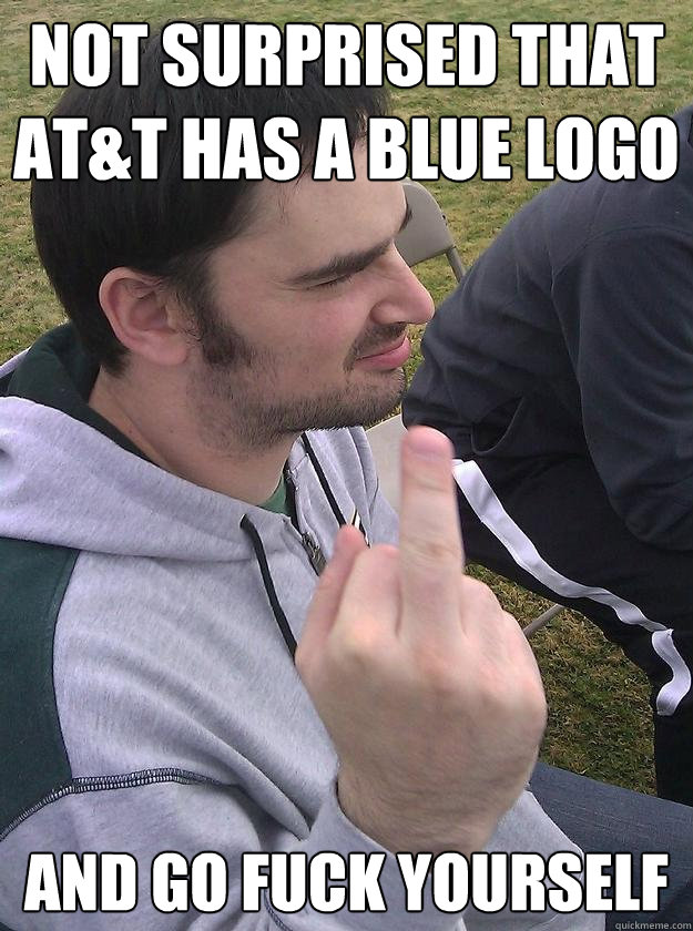 not surprised that at&t has a blue logo AND GO FUCK YOURSELF - not surprised that at&t has a blue logo AND GO FUCK YOURSELF  Go Fuck Yourself Demps
