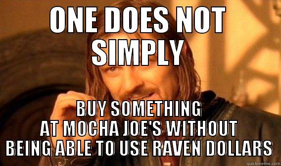 ONE DOES NOT SIMPLY BUY SOMETHING AT MOCHA JOE'S WITHOUT BEING ABLE TO USE RAVEN DOLLARS One Does Not Simply