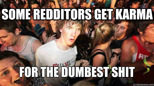 Some Redditors get karma for the dumbest shit  Sudden Clarity Clarence