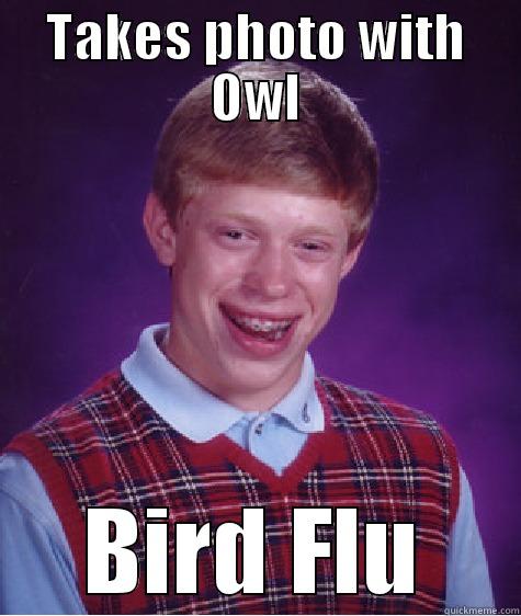 TAKES PHOTO WITH OWL BIRD FLU Bad Luck Brian