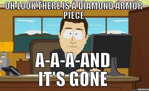 OH LOOK THERE IS A DIAMOND ARMOR PIECE A-A-A-AND IT'S GONE aaaand its gone