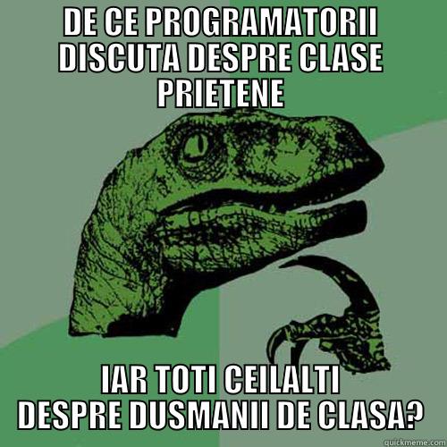 DE CE PROGRAMATORII DISCUTA DESPRE CLASE PRIETENE IAR TOTI CEILALTI DESPRE DUSMANII DE CLASA? Philosoraptor