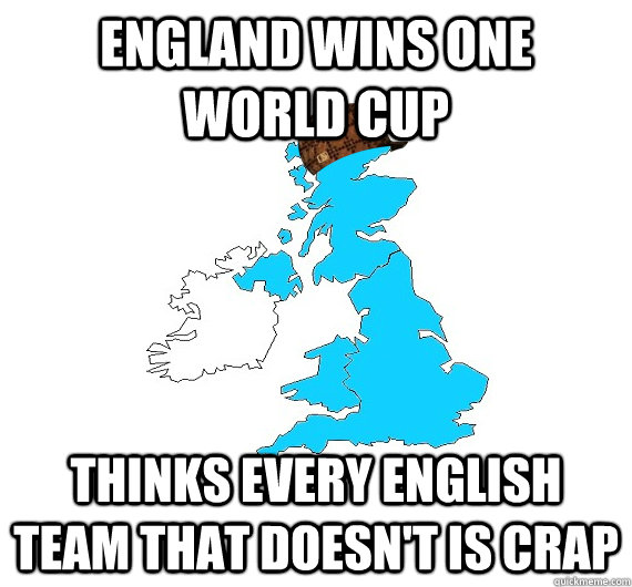 England wins one world cup Thinks every English team that doesn't is crap  Scumbag UK
