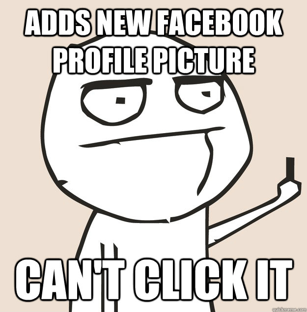 Adds new facebook profile picture can't click it - Adds new facebook profile picture can't click it  Middle Finger FU
