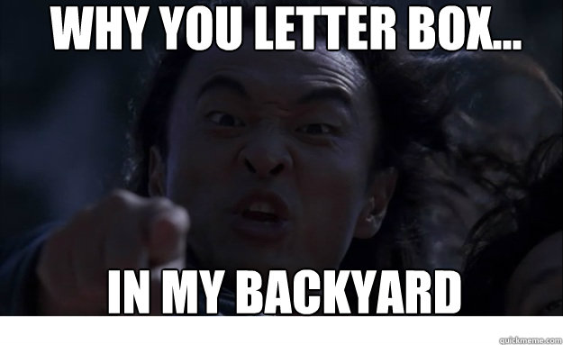 Why you letter box... in my backyard  Angry Asian Dad