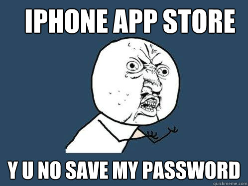 iPhone App store y u no save my password  Y U No