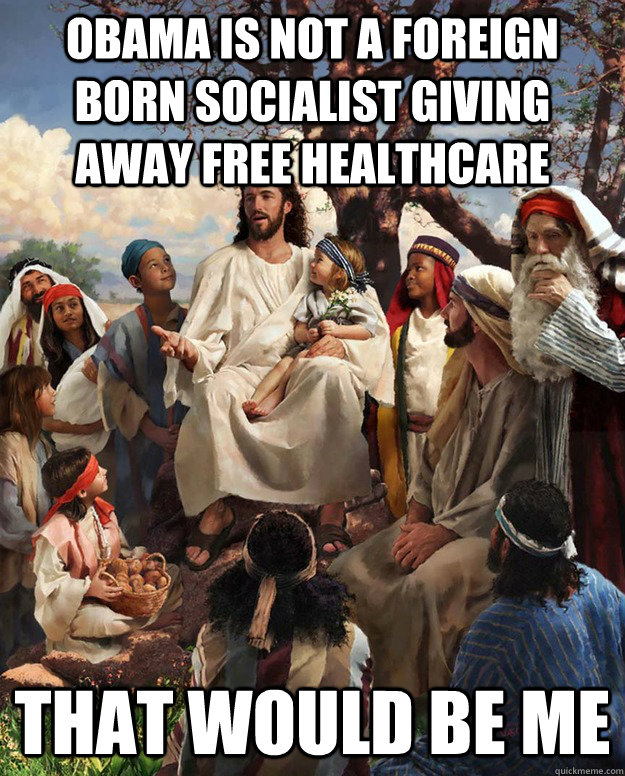 Obama is not a foreign born socialist giving away free healthcare That would be me  
