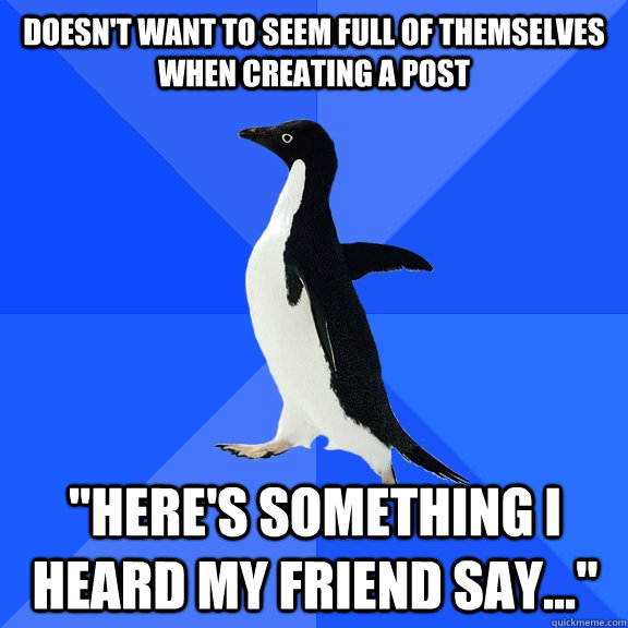 Doesn't want to seem full of themselves when creating a post 