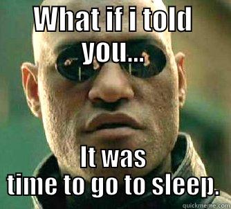 WHAT IF I TOLD YOU... IT WAS TIME TO GO TO SLEEP. Matrix Morpheus