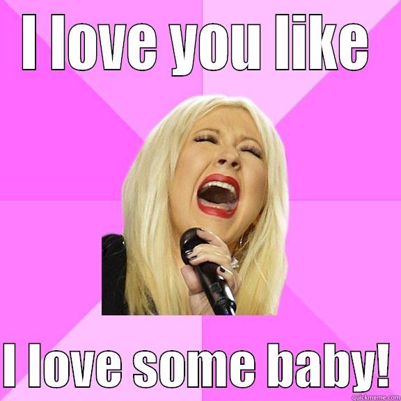 A Love Song - I LOVE YOU LIKE  I LOVE SOME BABY! Wrong Lyrics Christina