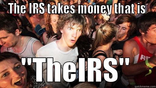 THE IRS TAKES MONEY THAT IS 
