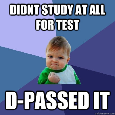 Didnt study at all for test d-passed it  Success Kid