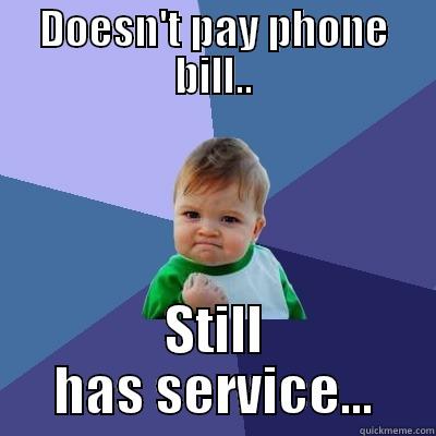 DOESN'T PAY PHONE BILL.. STILL HAS SERVICE... Success Kid
