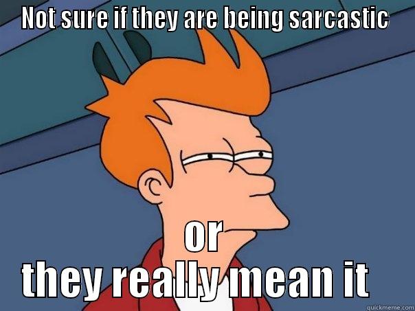 NOT SURE IF THEY ARE BEING SARCASTIC OR THEY REALLY MEAN IT   Futurama Fry